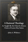 A Rational Theology As Taught by the Church of Jesus Christ of Latter-Day Saints