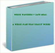 Title: WEIGH WATCHERS 7 DAYS MEAL. PLAN... A WEIGH PLAN THAT REALLY WORKS, Author: Anonymous