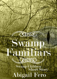 Title: Swamp Familiars: A Swamp Children Short, Author: Abigail Fero