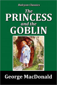 Title: The Princess and the Goblin by George MacDonald, Author: George MacDonald