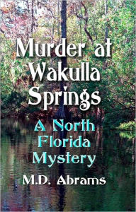 Title: Murder at Wakulla Springs: A North Florida Mystery, Author: M.D. Abrams