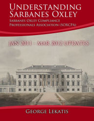 Title: Sarbanes Oxley Ebook: Understanding Sarbanes Oxley. Updates, January 2011 to March 2012, Author: George Lekatis