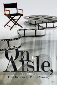 Title: On the Aisle, Volume 2: Film Reviews, Author: Philip Morency