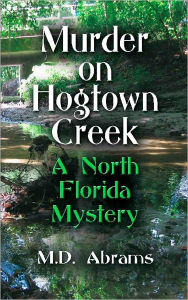 Title: MURDER ON HOGTOWN CREEK: A North Florida Mystery, Author: M.D. Abrams