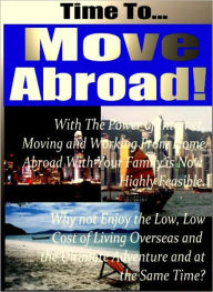 Title: The guide to Moving Abroad- Everything you’ll need to know to ensure a smooth transition: Everything you need to know about having the right documentation, Learning whether or not you should rent or buy overseas, and more…, Author: eBook4Life