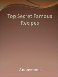 Title: Top Secret Famous Recipes, Author: Anonymous