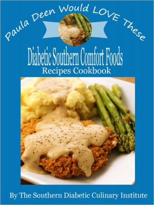Paula Deen Would Love These Diabetic Southern Comfort Foods Recipes Cookbook By Southern Diabetic Culinary Institute Nook Book Ebook Barnes Noble