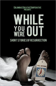 Title: While You Were Out: Short Stories of Resurrection, Author: Brad Pauquette