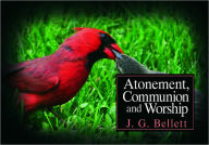 Title: Atonement, Communion and Worship, Author: J. G. Bellett