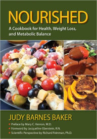 Title: Nourished; A Cookbook for Health, Weight Loss, and Metabolic Balance, Author: Judy Barnes Baker
