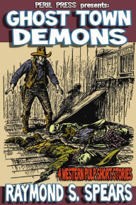 Title: Ghost Town Demons - 4 Western Pulp Short Stories [Illustrated], Author: Raymond S. Spears