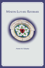 Title: Martin Luther: Reformer, Author: Armin Schuetze