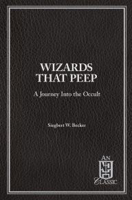 Title: Wizards That Peep: A Journey Into the Occult, Author: Siegbert Becker
