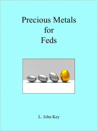 Title: Precious Metals for Feds, Author: L. John Key