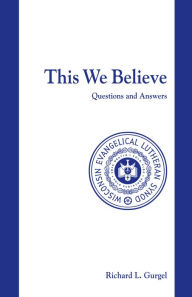 Title: This We Believe: Questions and Answers, Author: Richard Gurgel