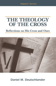 Title: The Theology Of The Cross, Author: Daniel Deutschlander