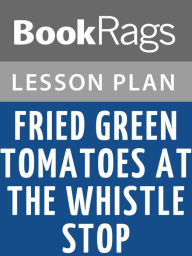 Title: Fried Green Tomatoes at the Whistle Stop Cafe Lesson Plans, Author: BookRags