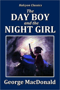 Title: The Day Boy and the Night Girl by George MacDonald, Author: George MacDonald