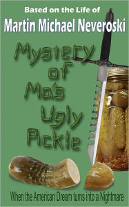 Title: Mystery of Ma's Ugly Pickle, Author: Martin Neveroski