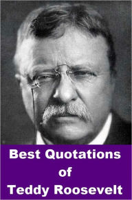 Title: Best Quotations of Teddy Roosevelt, Author: Theodore Roosevelt