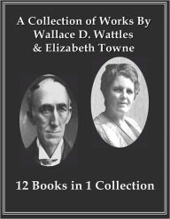 Title: A Collection of Works from Wallace D. Wattles and Elizabeth Towne, Author: Wallace D. Wattles