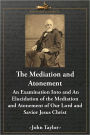The Mediation and Atonement: An Examination Into and An Elucidation of the Mediation and Atonement of Our Lord and Savior Jesus Christ