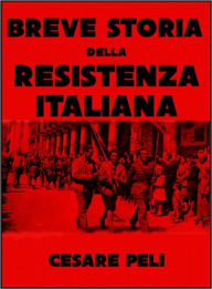 Title: Breve Storia della Resistenza Italiana, Author: Cesare Peli