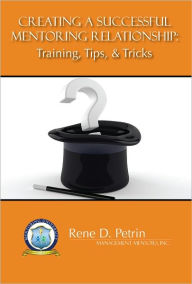 Title: Creating a Successful Mentoring Relationship: Training, Tips, & Tricks, Author: Rene Petrin