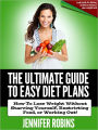 The Ultimate Guide To Easy Diet Plans: How To Lose Weight Without Starving Yourself, Restricting Food, Or Working Out!