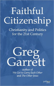 Title: Faithful Citizenship: Christianity and Politics for the 21st Century, Author: Greg  Garrett