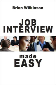 Title: Job Interview Made Easy, Author: Brian Wilkinson