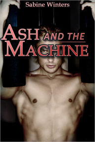 Title: Ash and the Machine (Gay Fucking Machine Erotica), Author: Sabine Winters