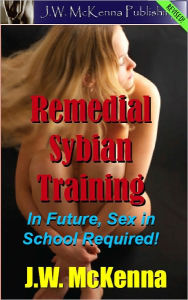 Title: Remedial Sybian Training: In Future, Sex in School Required!, Author: J.W. McKenna