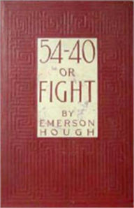 Title: 54-40 or Fight: An Adventure and Western Classic By Emerson Hough! AAA+++, Author: Emerson Hough