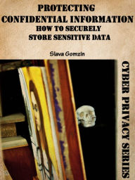 Title: Protecting Confidential Information: How to Securely Store Sensitive Data, Author: Slava Gomzin
