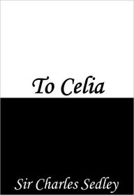 Title: To Celia, Author: Sir Charles Sedley