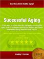 Successful Aging: If you want to know about the aging process, healthy aging, how to be healthy and happy, healthy and fitness and healthy living then this is the book for you