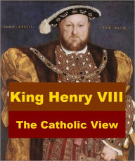 Title: King Henry VIII - The Catholic View, Author: Herbert Thurston