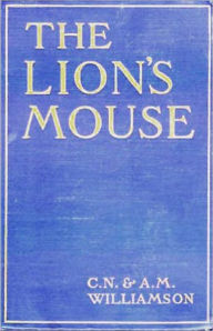 Title: The Lion's Mouse: A Fiction and Literature, Mystery/Detective Classic By Charles Norris Williamson! AAA+++, Author: Charles Norris Williamson