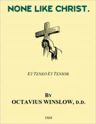 Title: None Like Christ [Annotated], Author: Octavius Winslow