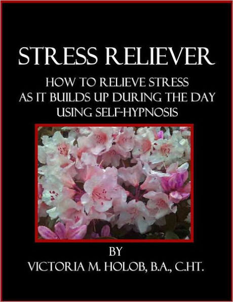 STRESS RELIEVER, How To Relieve Stress, As It Builds Up During The Day, Using Self-Hypnosis