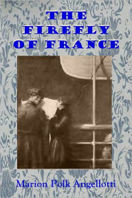 Title: THE FIREFLY OF FRANCE (Illustrated), Author: Marion Polk Angellotti