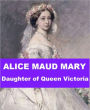 Alice Maud Mary - Daughter of Queen Victoria
