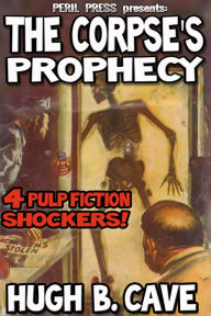 Title: The Corpse's Prophecy: 4 Pulp Fiction Shockers, Author: Hugh B. Cave