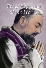 Title: Pray, Hope, and Don't Worry: True Stories of Padre Pio Book II, Author: Diane Allen