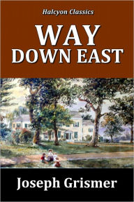 Title: 'Way Down East: A Romance of New England Life, Author: Joseph R. Grismer