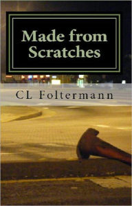 Title: Made from Scratches: Resurfaced and Re-purposed for Endurance, Author: C L Foltermann