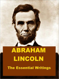 Title: Abraham Lincoln - The Essential Writings, Author: Abraham Lincoln