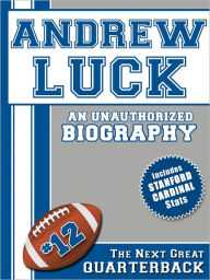 Title: Andrew Luck: An Unauthorized Biography, Author: Belmont and Belcourt Biographies