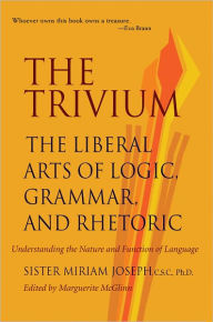 Title: The Trivium: The Liberal Arts of Logic, Grammar, and Rhetoric, Author: Sister Miriam Joseph